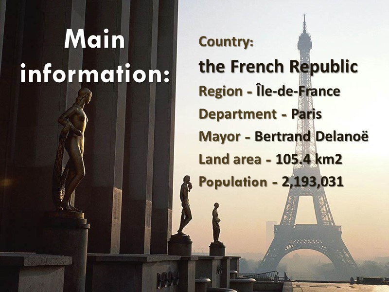 Main information: Country: the French Republic  Region - Île-de-France Department - Paris Mayor